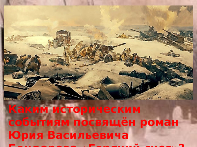 Каким историческим событиям посвящён роман Юрия Васильевича Бондарева «Горячий снег»? 