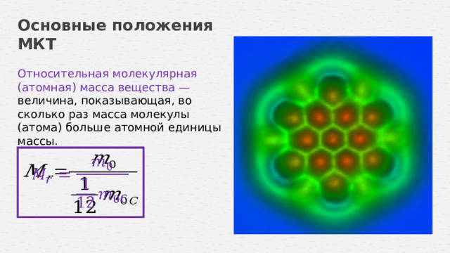 Основные положения МКТ Относительная молекулярная (атомная) масса вещества — величина, показывающая, во сколько раз масса молекулы (атома) больше атомной единицы массы.   10 