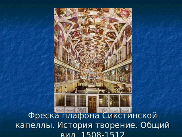 Фреска плафона Сикстинской капеллы. История творение. Общий вид. 1508-1512 