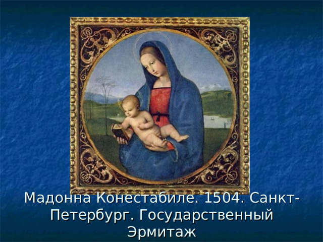 Мадонна Конестабиле. 1504. Санкт-Петербург. Государственный Эрмитаж 