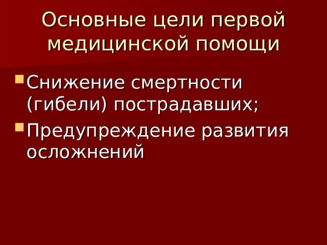 Основные цели первой медицинской помощи Снижение смертности (гибели) пострадавших; Предупреждение развития осложнений 