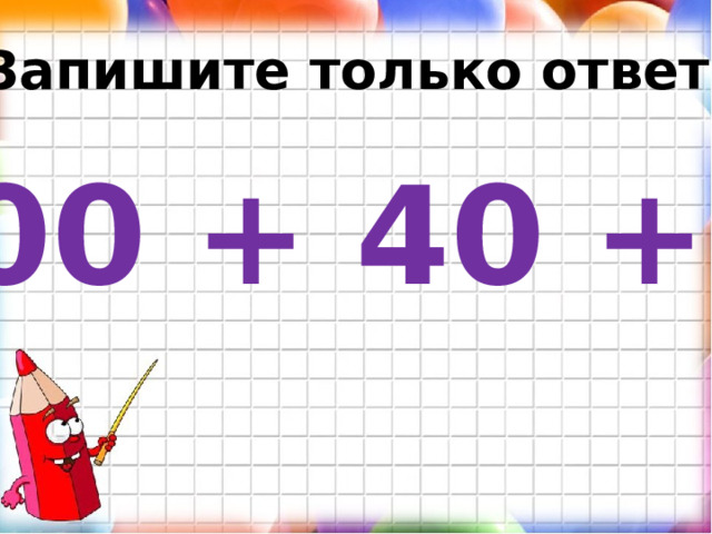 Запишите только ответ. 300 + 40 + 7 