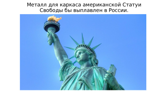 Металл для каркаса американской Статуи Свободы бы выплавлен в России. 