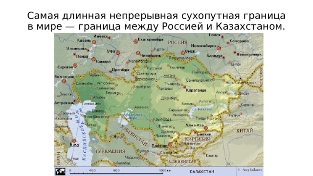 Самая длинная непрерывная сухопутная граница в мире — граница между Россией и Казахстаном. 