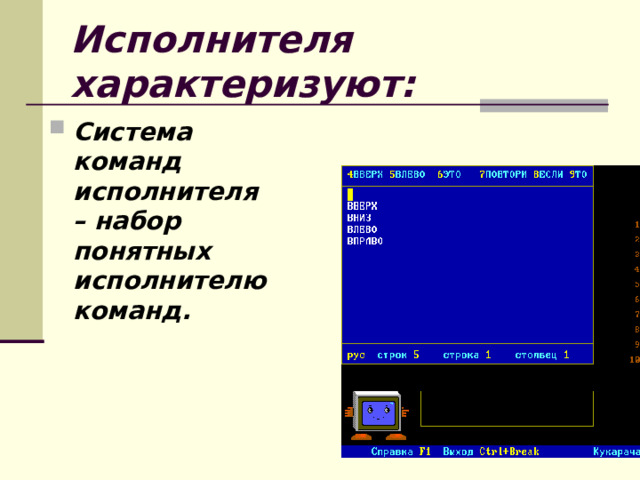 Исполнителя характеризуют: Система команд исполнителя – набор понятных исполнителю команд. 