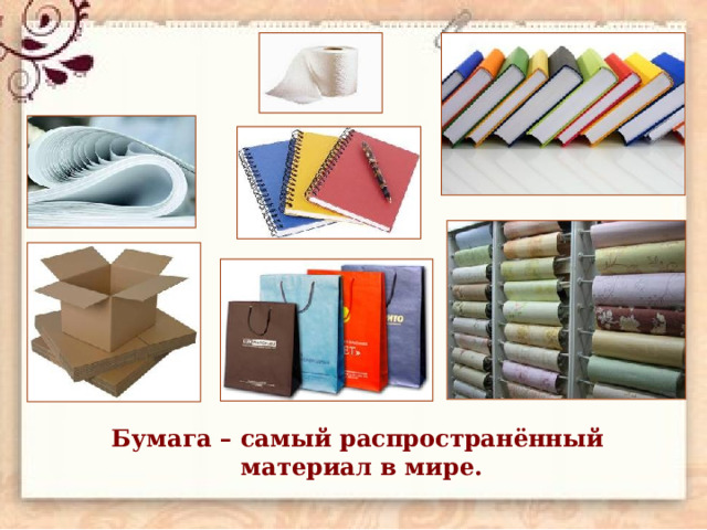 Бумага – самый распространённый материал в мире. 
