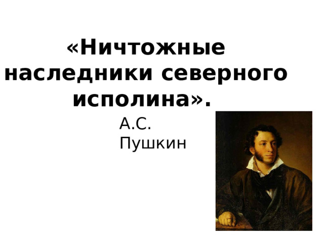 «Ничтожные наследники северного исполина». А.С. Пушкин 