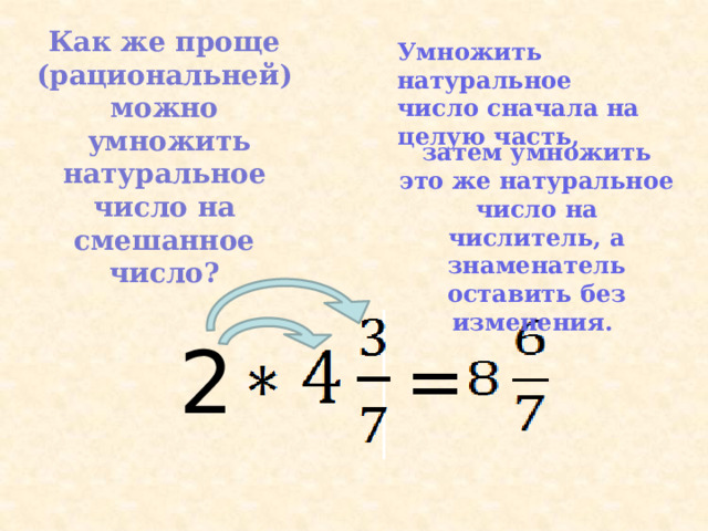 Как же проще (рациональней) можно  умножить натуральное число на смешанное число? Умножить натуральное число сначала на целую часть, затем умножить это же натуральное число на числитель, а знаменатель оставить без изменения.  2 = 