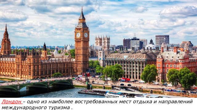 Лондон – одно из наиболее востребованных мест отдыха и направлений международного туризма .  