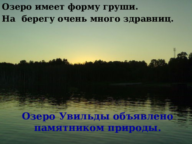 Озеро имеет форму груши. На берегу очень много здравниц. Озеро Увильды объявлено памятником природы.  