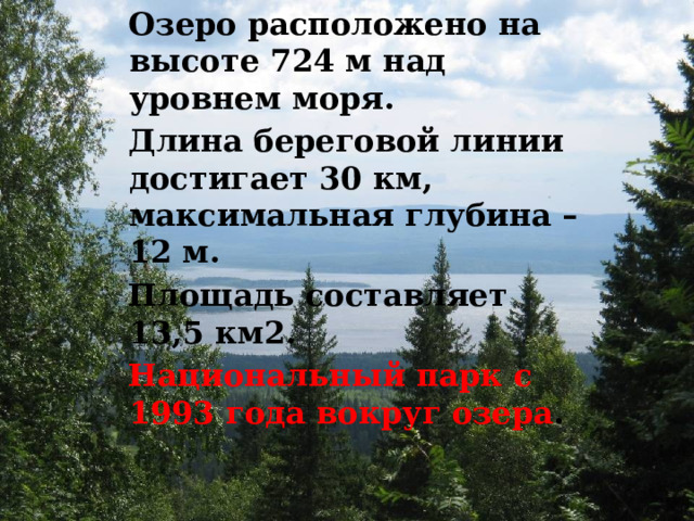 Озеро расположено на высоте 724 м над уровнем моря. Длина береговой линии достигает 30 км, максимальная глубина – 12 м. Площадь составляет 13,5 км2. Национальный парк с 1993 года вокруг озера . 
