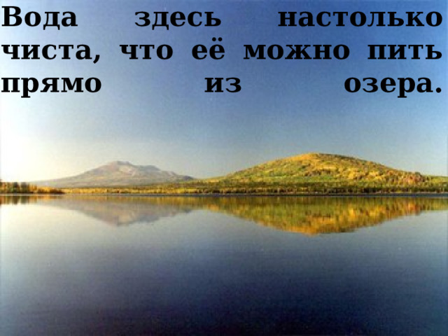Вода здесь настолько чиста, что её можно пить прямо из озера.   