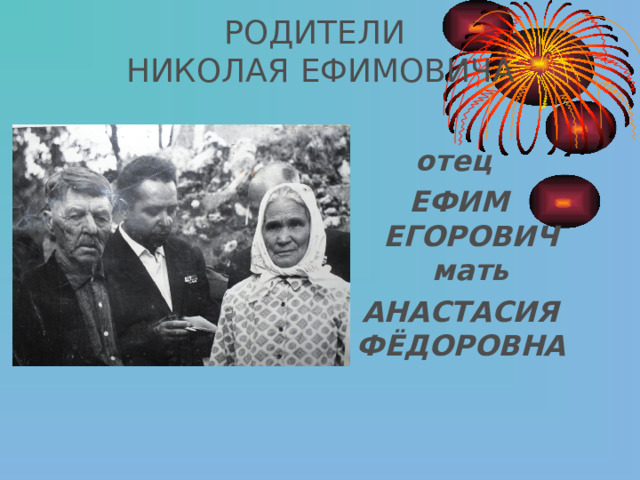 РОДИТЕЛИ  НИКОЛАЯ  ЕФИМОВИЧА отец ЕФИМ ЕГОРОВИЧ  мать  АНАСТАСИЯ ФЁДОРОВНА 