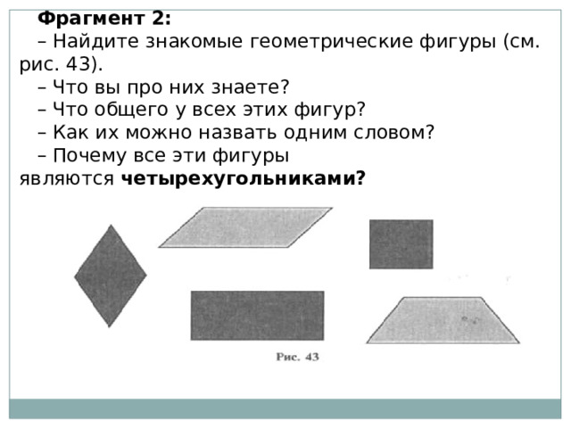 Фрагмент 2: – Найдите знакомые геометрические фигуры (см. рис. 43). – Что вы про них знаете? – Что общего у всех этих фигур? – Как их можно назвать одним словом? – Почему все эти фигуры являются  четырехугольниками? 