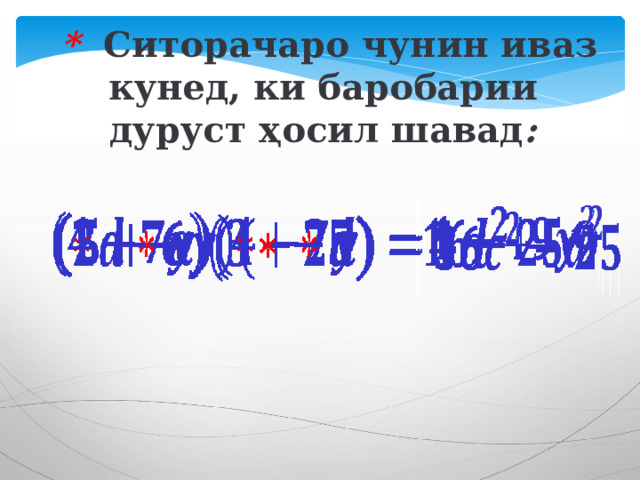  * Ситорачаро чунин иваз кунед, ки баробарии дуруст ҳосил шавад : 