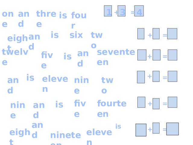 1 4 3 one and three = + is four   two six is  + = and eight seventeen twelve and five    is = + is +    eleven = nine two and  fourteen five    is = nine and +  and is    + = eight eleven nineteen 