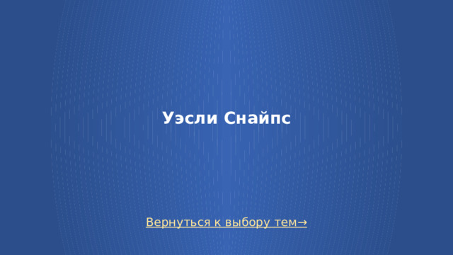 Уэсли Снайпс Вернуться к выбору тем→  