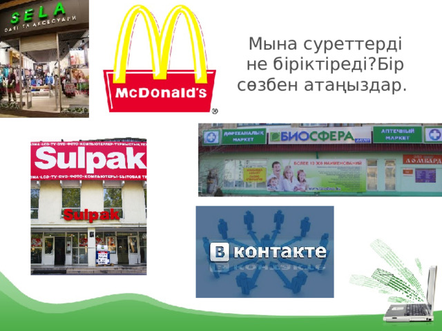 Мына суреттерді не біріктіреді?Бір сөзбен атаңыздар. 