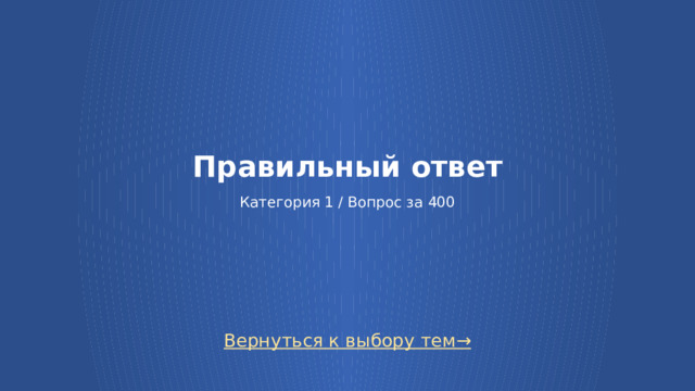 Правильный ответ   Категория 1 / Вопрос за 400 Вернуться к выбору тем→  