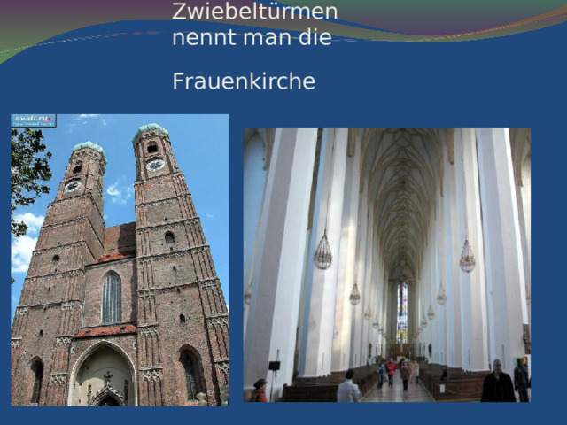  Den Dom mit zwei Zwiebeltürmen nennt man die Frauenkirche  