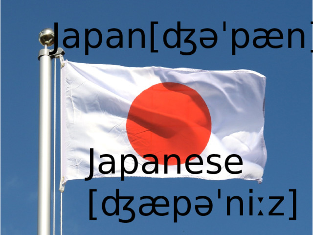 Japan [ʤəˈpæn] - Japanese [ʤæpəˈniːz] 