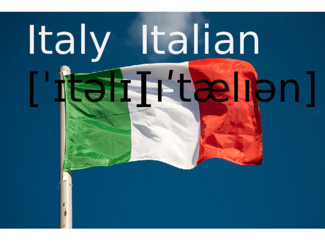 Italy Italian [ˈɪtəlɪ] - [ıʹtælıən] 