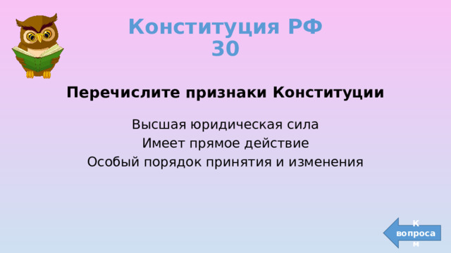 Конституция РФ  30 Перечислите признаки Конституции Высшая юридическая сила Имеет прямое действие Особый порядок принятия и изменения К вопросам 