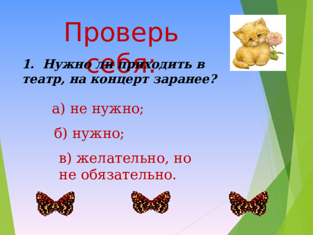 Проверь себя: 1. Нужно ли приходить в театр, на концерт заранее? а) не нужно; б) нужно; в) желательно, но не обязательно. 