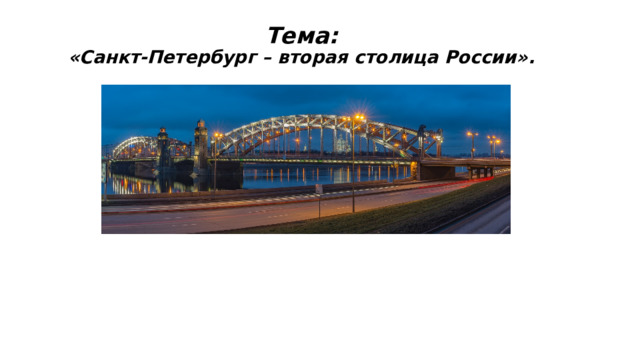 Тема:  «Санкт-Петербург – вторая столица России».  