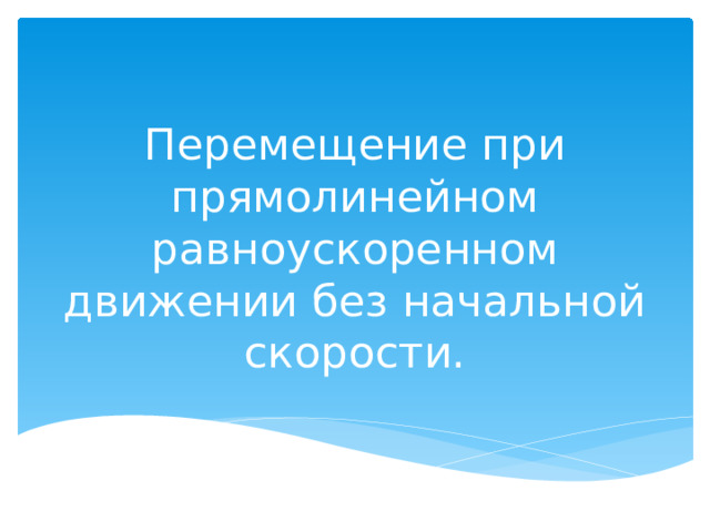 Перемещение при прямолинейном равноускоренном движении без начальной скорости. 