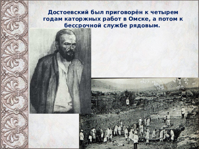 Достоевский был приговорён к четырем годам каторжных работ в Омске, а потом к бессрочной службе рядовым. 