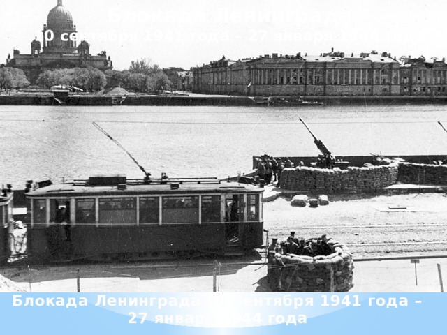 Блокада Ленинграда 10 сентября 1941 года – 27 января 1944 года Блокада Ленинграда 10 сентября 1941 года – 27 января 1944 года   