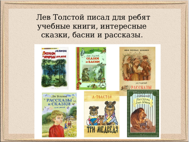 Лев Толстой писал для ребят учебные книги, интересные сказки, басни и рассказы . 