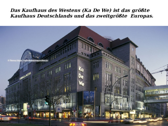Das Kaufhaus des Westens (Ka De We) ist das gr ößte Kaufhaus Deutschlands und das zweitgrößte Europas. 