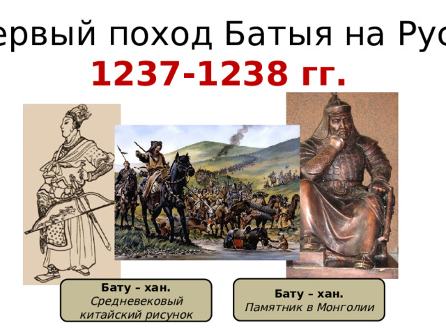 Первый поход Батыя на Русь 1237-1238 гг. Бату – хан. Памятник в Монголии Бату – хан. Средневековый китайский рисунок 
