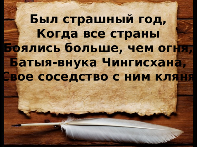 Батыево нашествие на Русь 1237-1240 Был страшный год, Когда все страны Боялись больше, чем огня, Батыя-внука Чингисхана, Свое соседство с ним кляня 