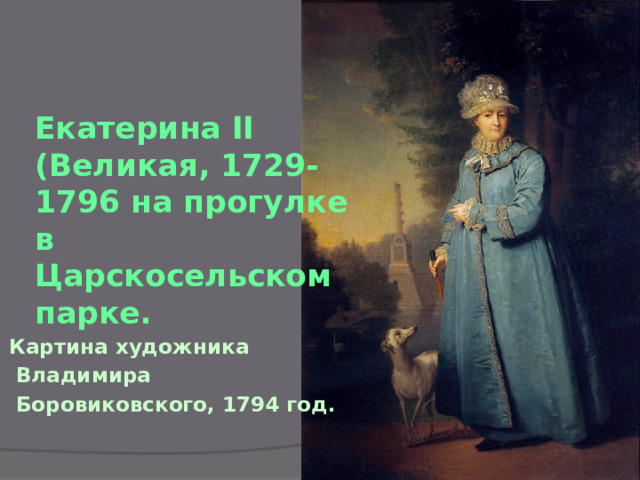  Екатерина II (Великая, 1729-1796 на прогулке в Царскосельском парке. Картина художника  Владимира  Боровиковского, 1794 год. 