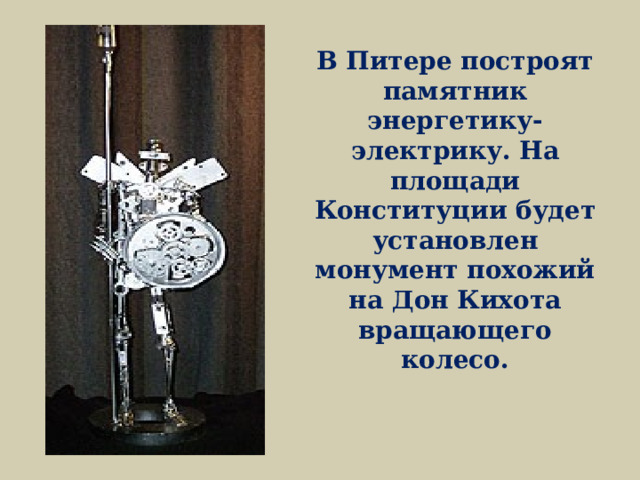 В Питере построят памятник энергетику-электрику. На площади Конституции будет установлен монумент похожий на Дон Кихота вращающего колесо. 