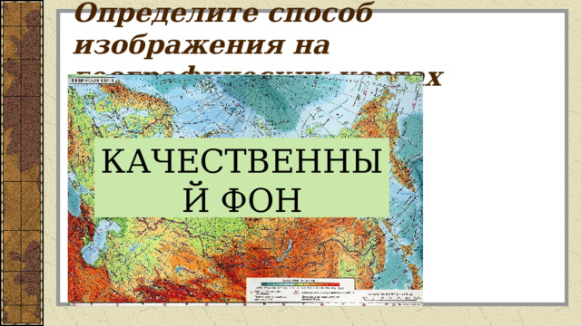 Определите способ изображения на географических картах КАЧЕСТВЕННЫЙ ФОН 