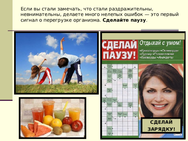Если вы стали замечать, что стали раздражительны, невнимательны, делаете много нелепых ошибок — это первый сигнал о перегрузке организма. Сделайте паузу . СДЕЛАЙ ЗАРЯДКУ! 