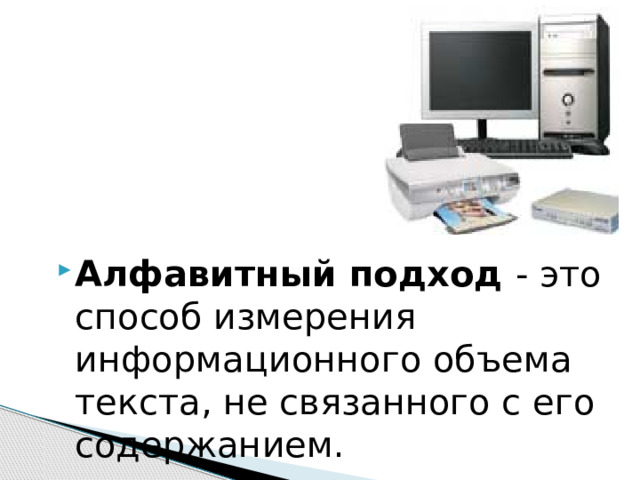    Алфавитный подход - это способ измерения информационного объема текста, не связанного с его содержанием. 