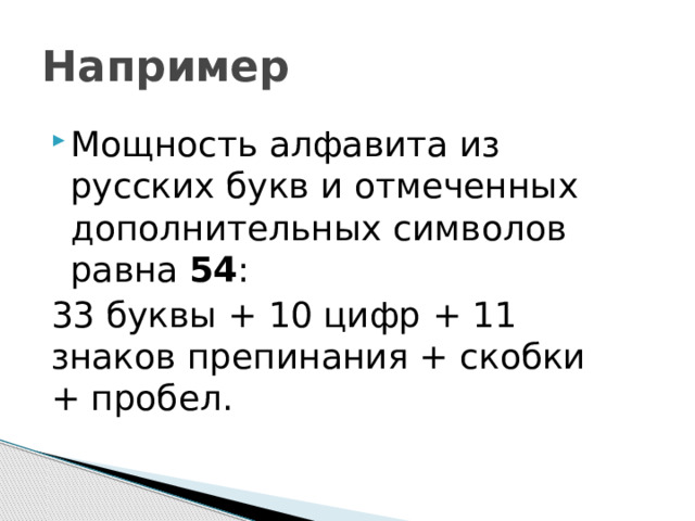 Например Мощность алфавита из русских букв и отмеченных дополнительных символов равна 54 : 33 буквы + 10 цифр + 11 знаков препинания + скобки + пробел. 