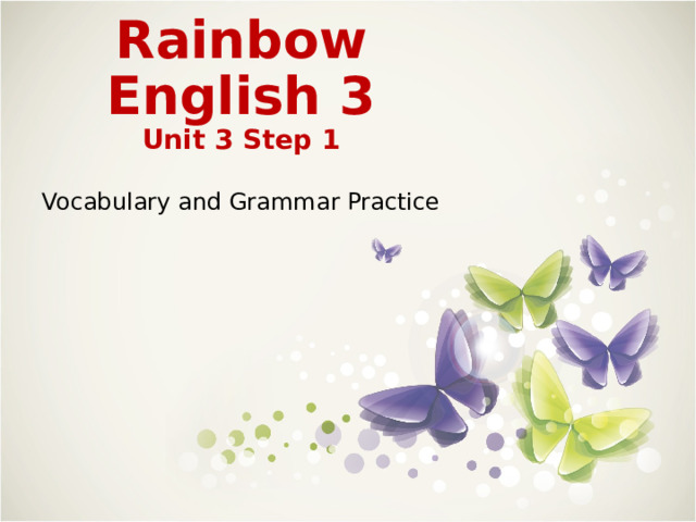 Rainbow English 3  Unit 3 Step 1   Vocabulary and Grammar Practice 