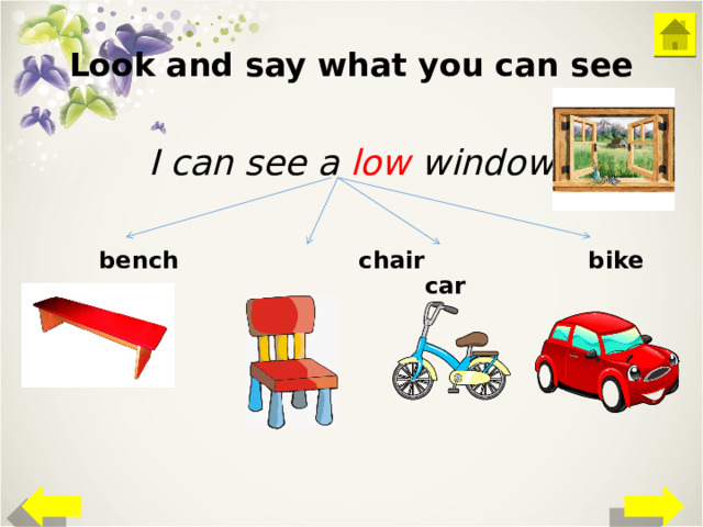 Look and say what you can see I can see a low window  bench chair bike car 
