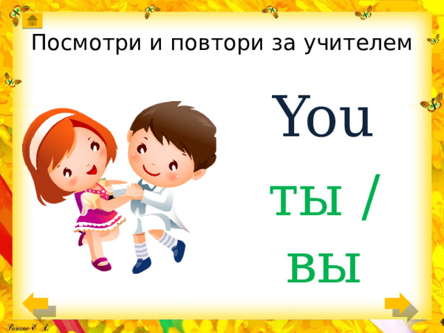 Посмотри и повтори за учителем You ты / вы 