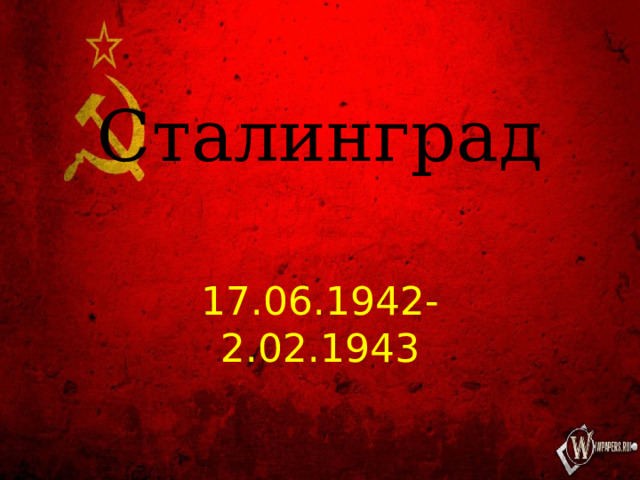 Сталинград 17.06.1942-2.02.1943 