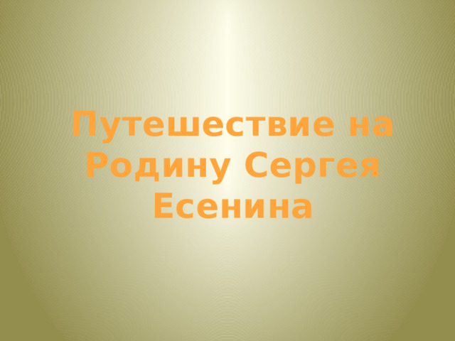   Путешествие на Родину Сергея Есенина 