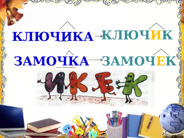 КЛЮЧ И К КЛЮЧИКА ЗАМОЧ Е К ЗАМОЧКА 