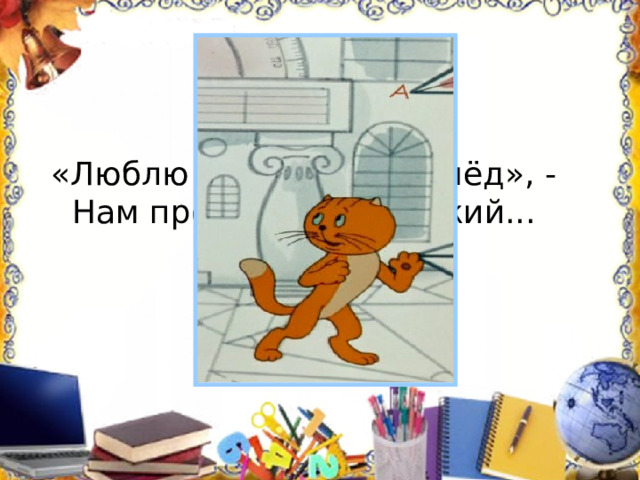 «Люблю сметану, а не мёд», -   Нам промурлыкал рыжий... 