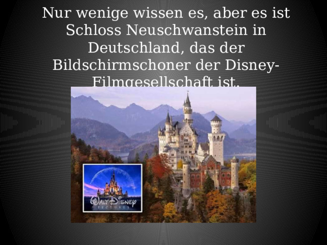 Nur wenige wissen es, aber es ist Schloss Neuschwanstein in Deutschland, das der Bildschirmschoner der Disney-Filmgesellschaft ist. 